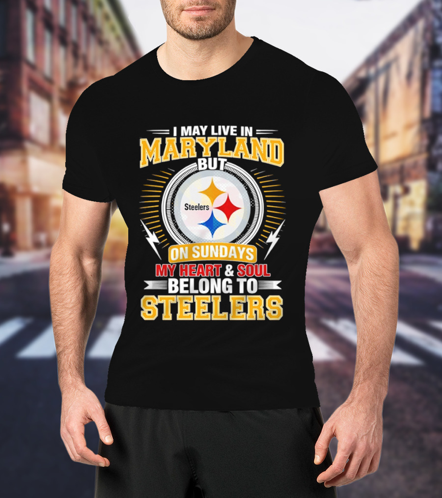 I May Live In Maryland But On Sundays My Heart And Soul Belong To Steelers T-Shirt