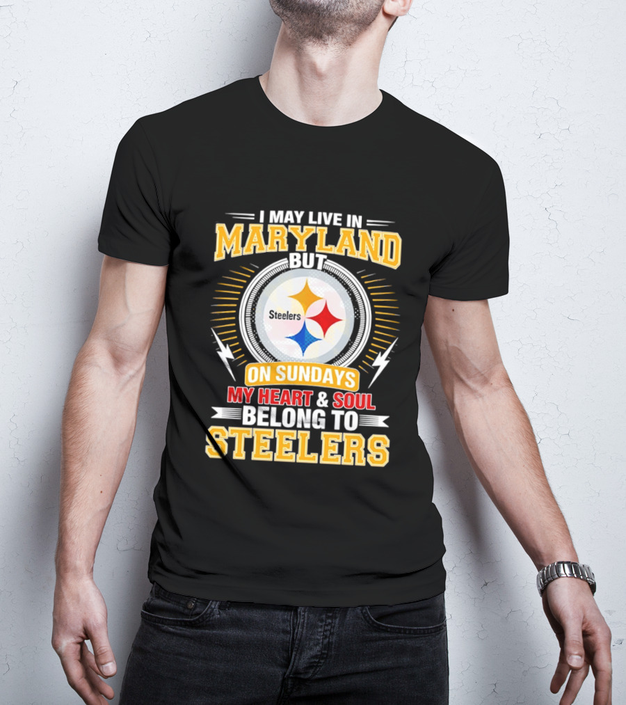 I May Live In Maryland But On Sundays My Heart And Soul Belong To Steelers T-Shirt
