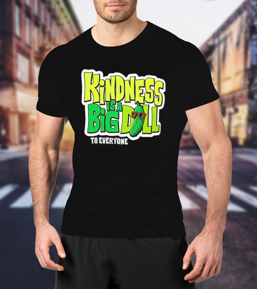 Kindness Is A Big Dill Pickle With Sunglasses T-Shirt