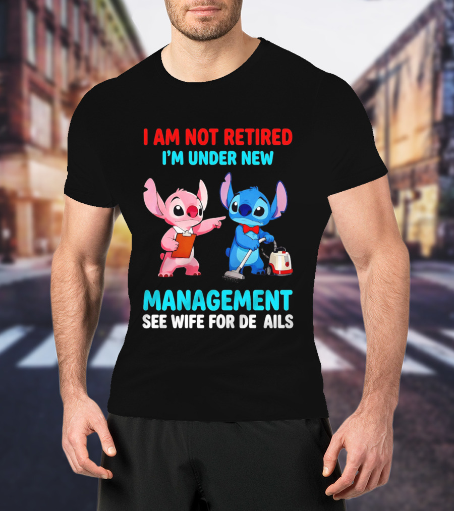 I Am Not Retired I'm Under New Management See Wife For Details Stitch And Angel T-Shirt