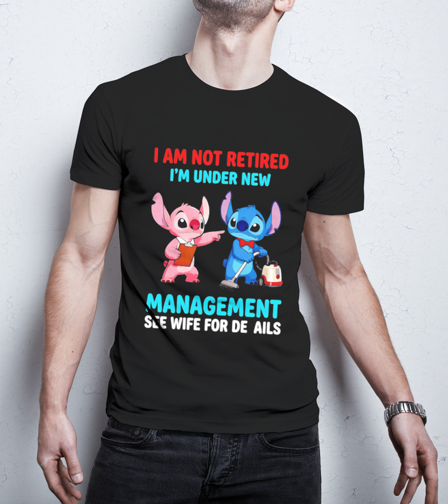 I Am Not Retired I'm Under New Management See Wife For Details Stitch And Angel T-Shirt