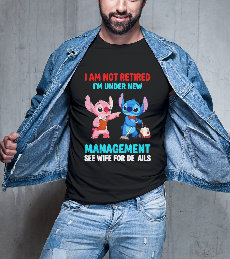 I Am Not Retired I'm Under New Management See Wife For Details Stitch And Angel T-Shirt