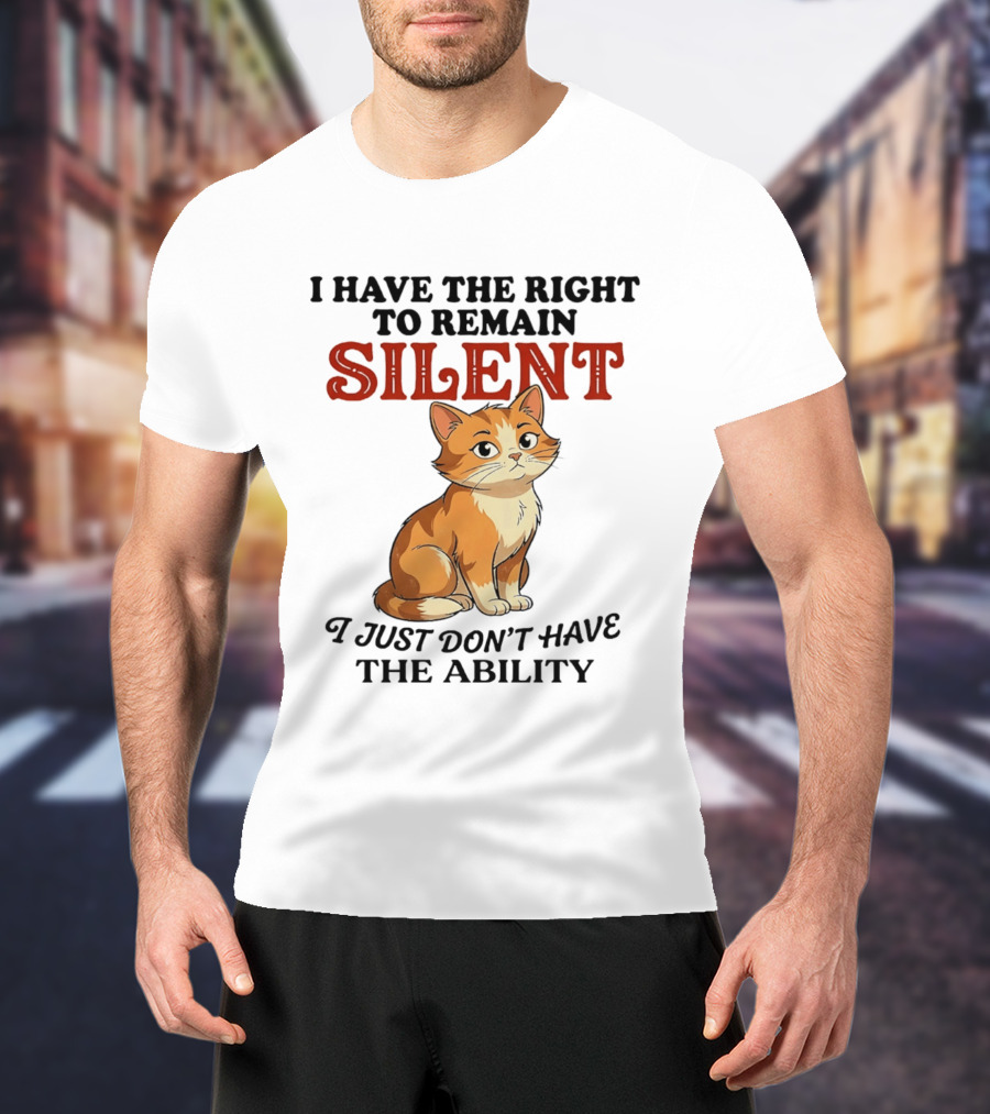Cat I Have The Right To Remain Silent I Just Don't Have The Ability T-Shirt