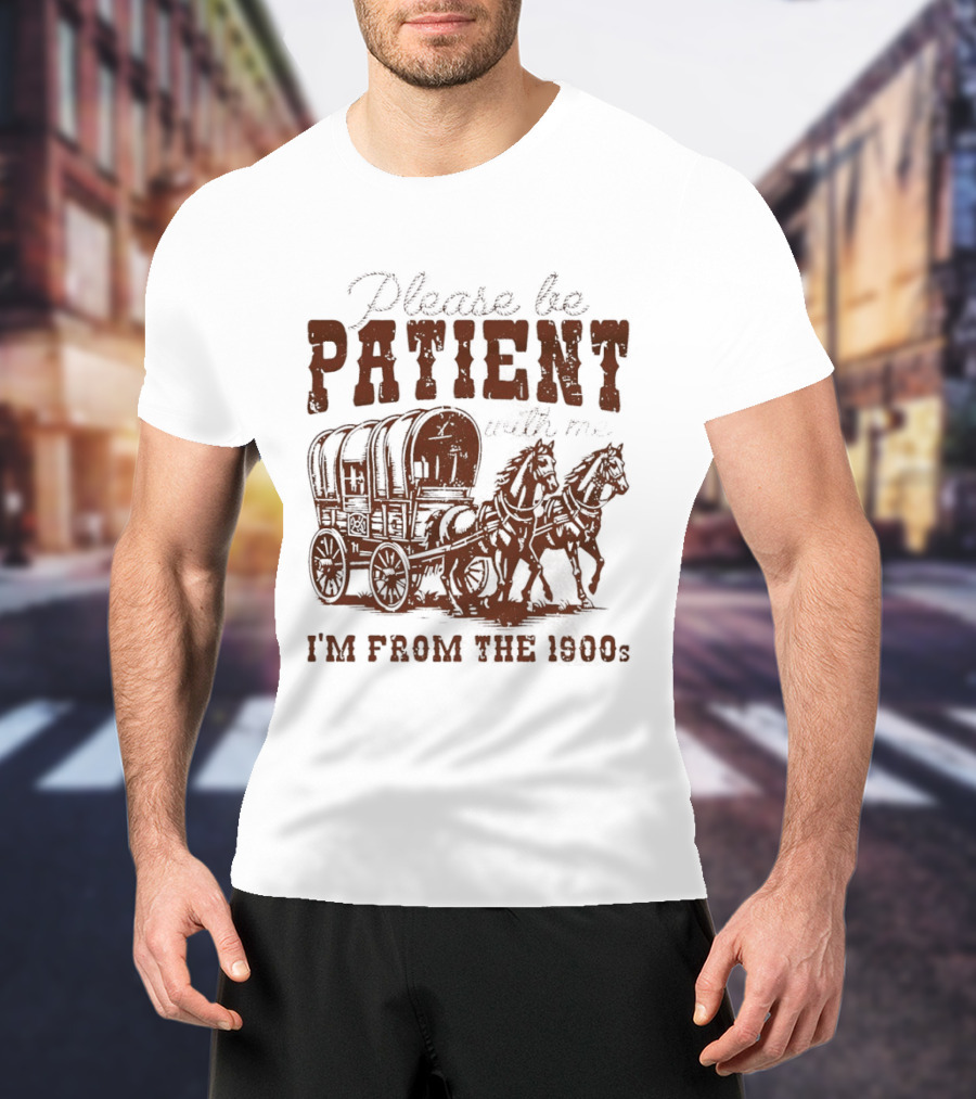 Please Be Patient With Me I'm From The 1900s Covered Wagon T-Shirt