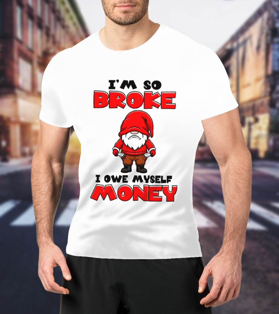 I'm So Broke I Owe Myself Money Funny Gnome Red T-Shirt