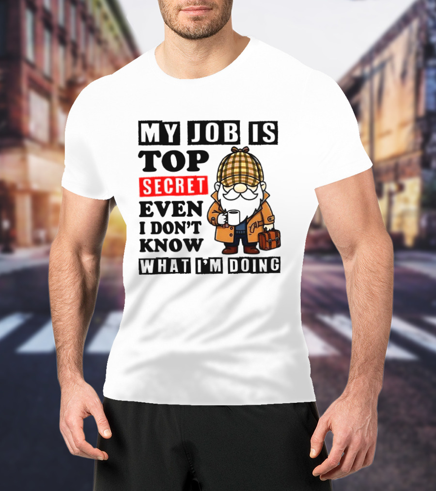 My Job Is Top Secret Even I Don't Know Sherlock Gnome T-Shirt