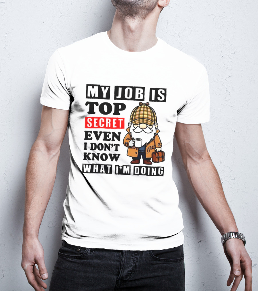 My Job Is Top Secret Even I Don't Know Sherlock Gnome T-Shirt