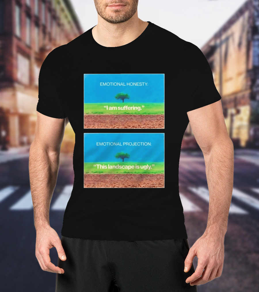 Emotional Honesty I Am Suffering Emotional Projection This Landscape Is Ugly Tree Landscape T-Shirt