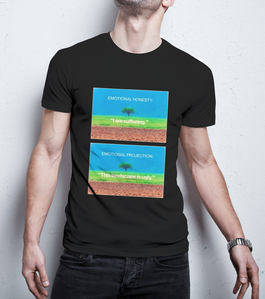 Emotional Honesty I Am Suffering Emotional Projection This Landscape Is Ugly Tree Landscape T-Shirt