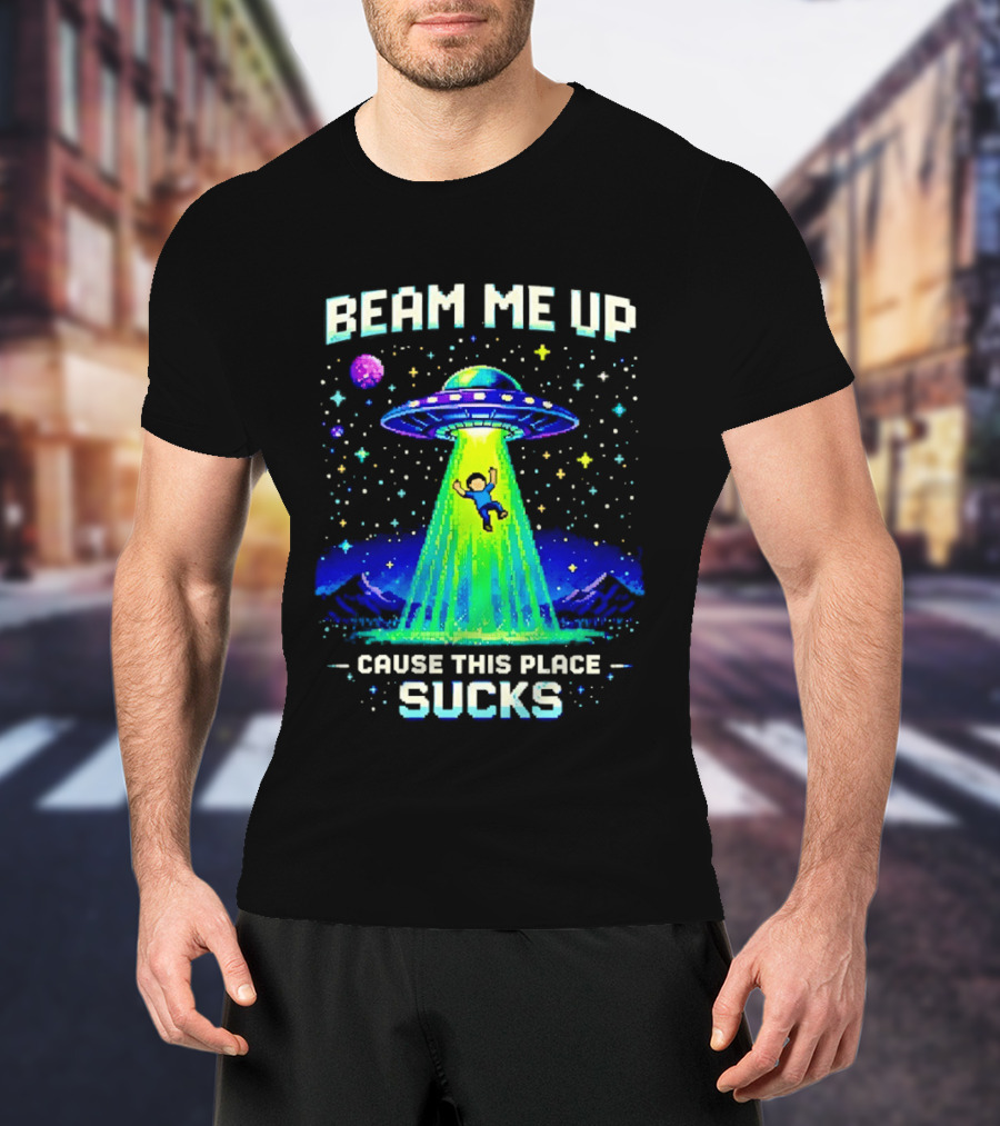 Beam Me Up UFO Abduction Cause This Place Sucks Alien Spaceship T-Shirt