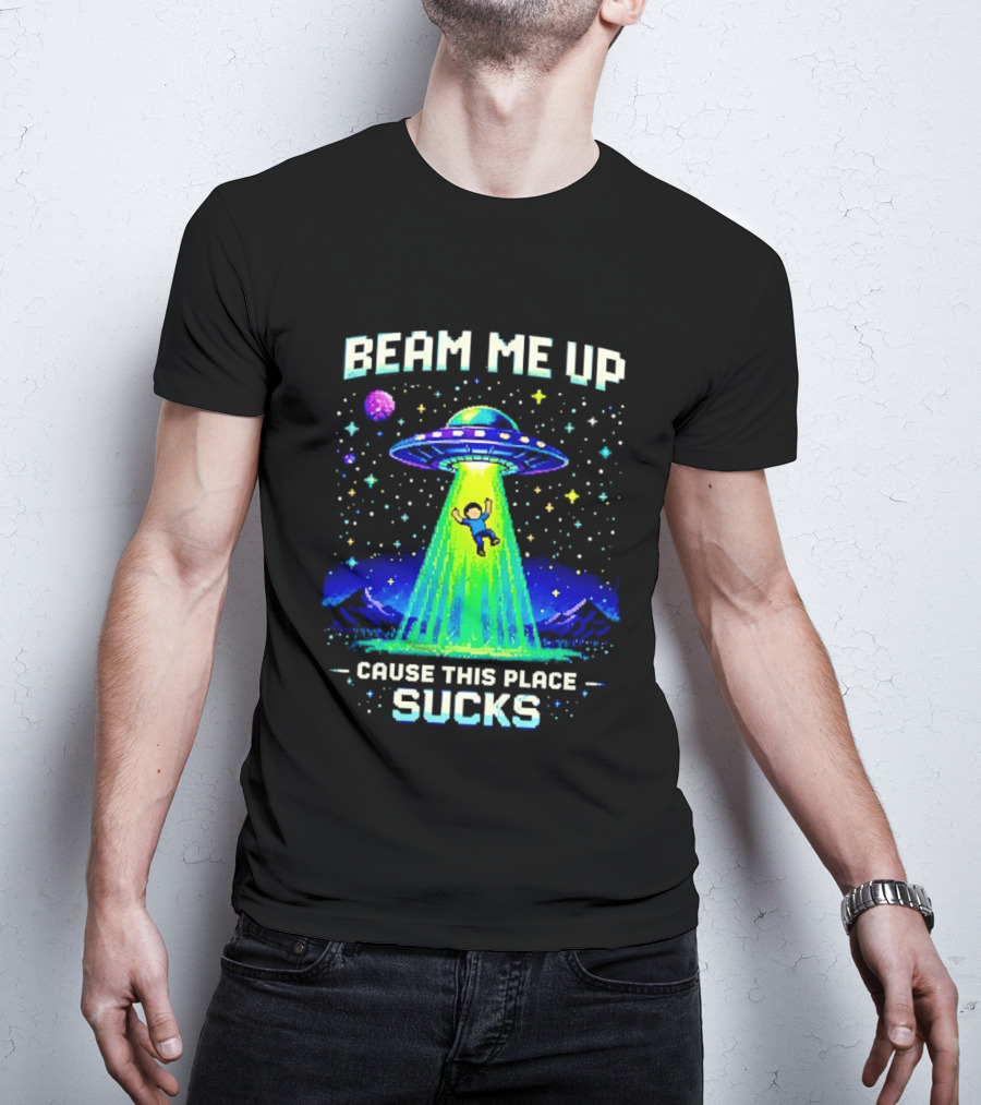 Beam Me Up UFO Abduction Cause This Place Sucks Alien Spaceship T-Shirt