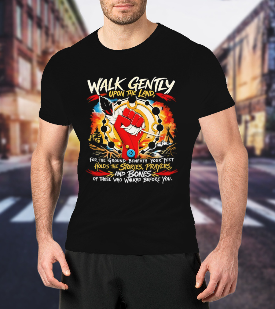 Walk Gently Upon The Land Holding The Stories Prayers And Bones T-Shirt