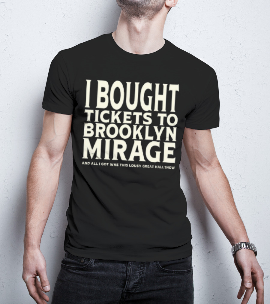 Bought Tickets To Brooklyn Mirage And All I Got Was This Lousy Great Hall Show T-Shirt