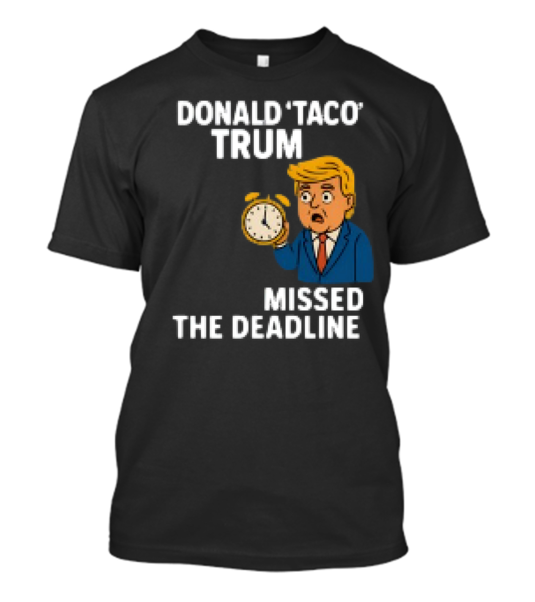 Donald Taco Trump Missed The Deadline Cartoon Image With T-Shirt