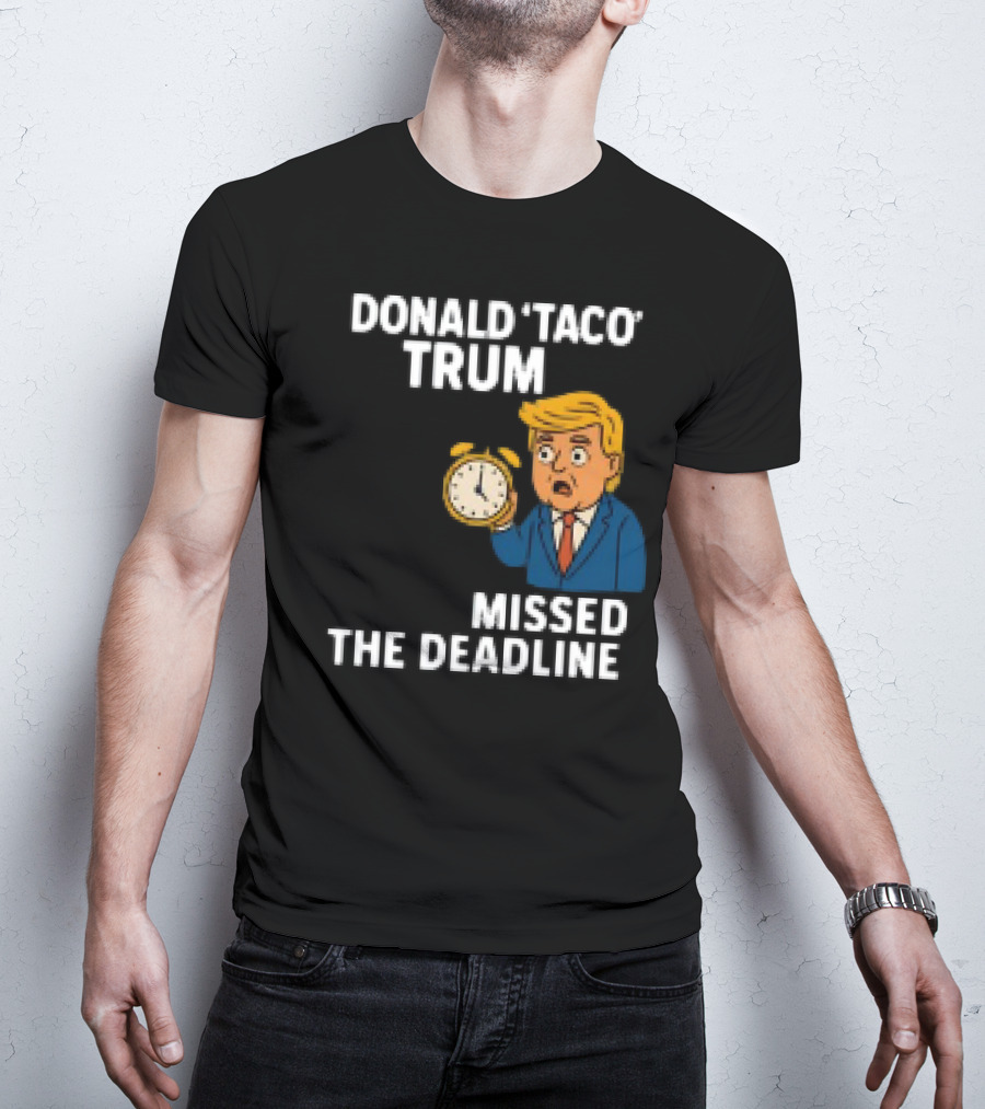 Donald Taco Trump Missed The Deadline Cartoon Image With T-Shirt