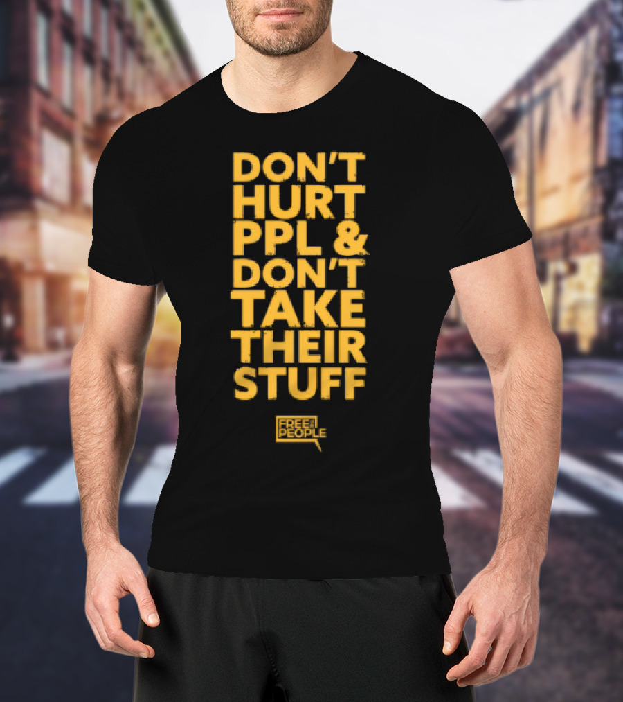 Don't Hurt PPL And Don't Take Their Stuff Yellow Text T-Shirt