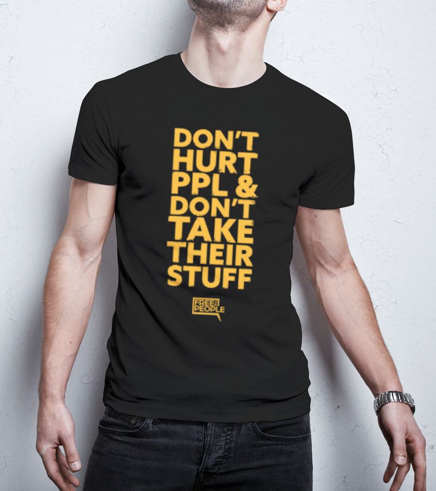 Don't Hurt PPL And Don't Take Their Stuff Yellow Text T-Shirt