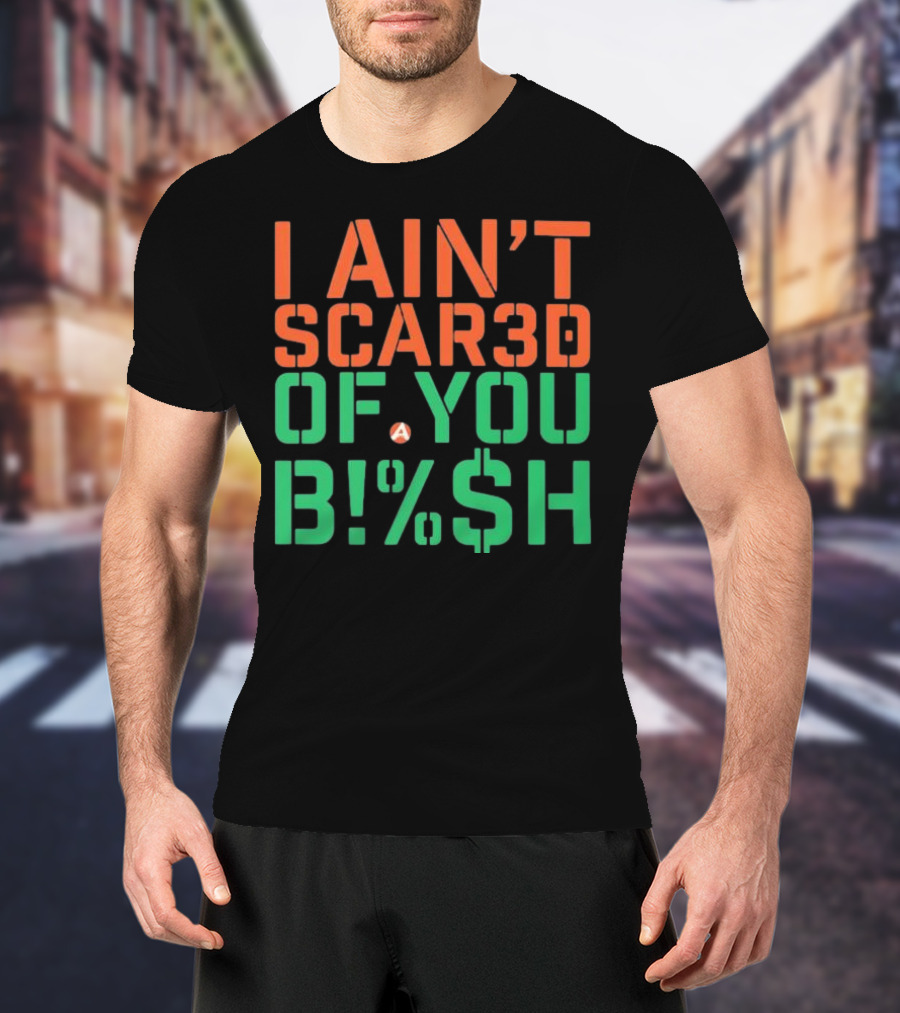 I Ain’t Scared Of You Bish T-Shirt