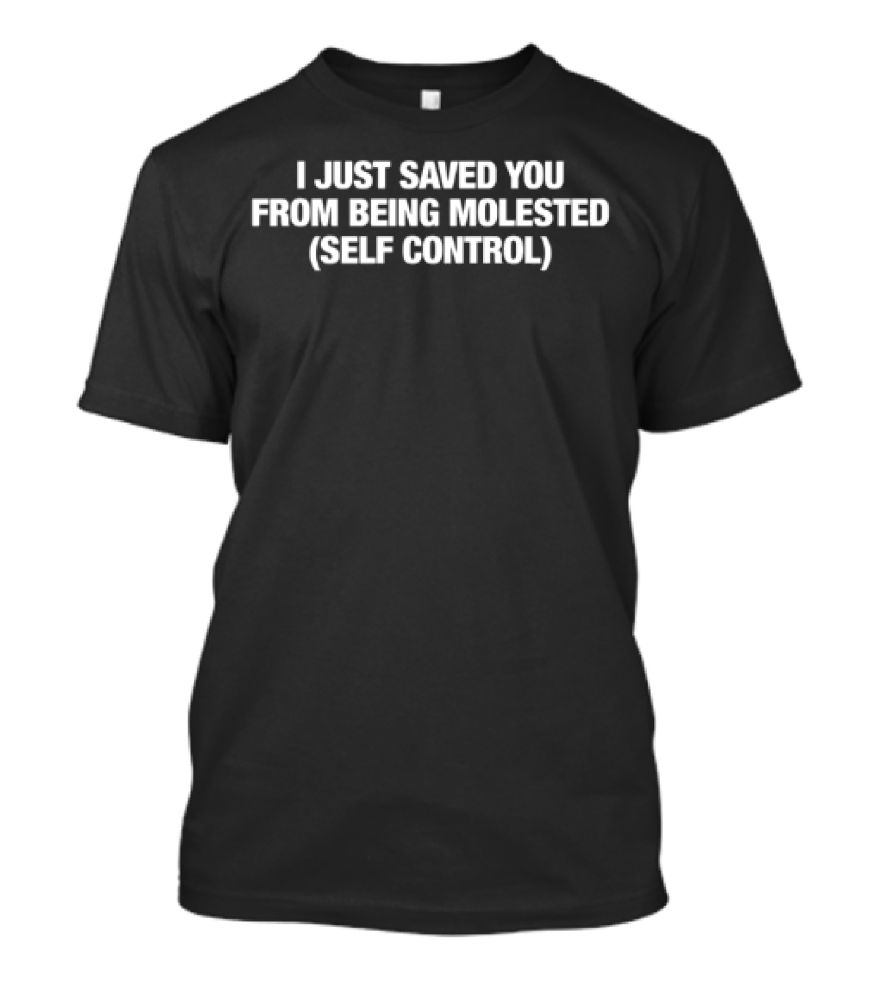 I Just Saved You From Being Molested Self Control Phrase T-Shirt