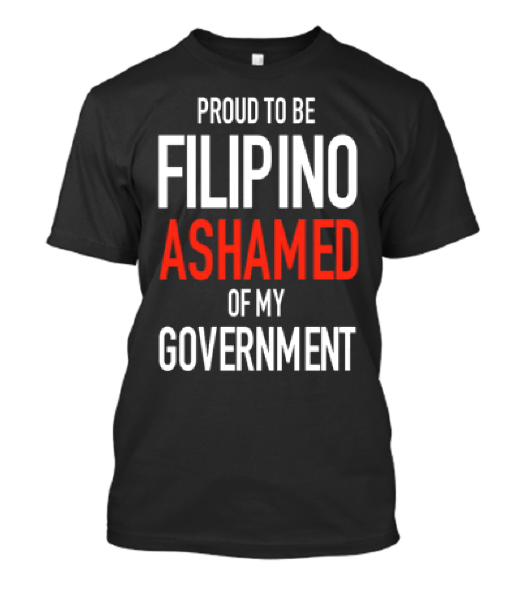 Proud To Be Filipino Ashamed Of My Government T-Shirt