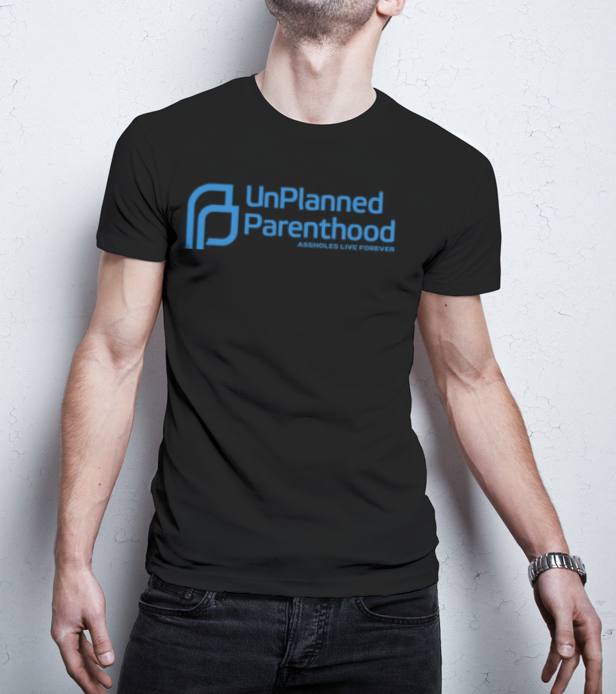 Limted Unplanned Parenthood Assholes Live Forever T-Shirt