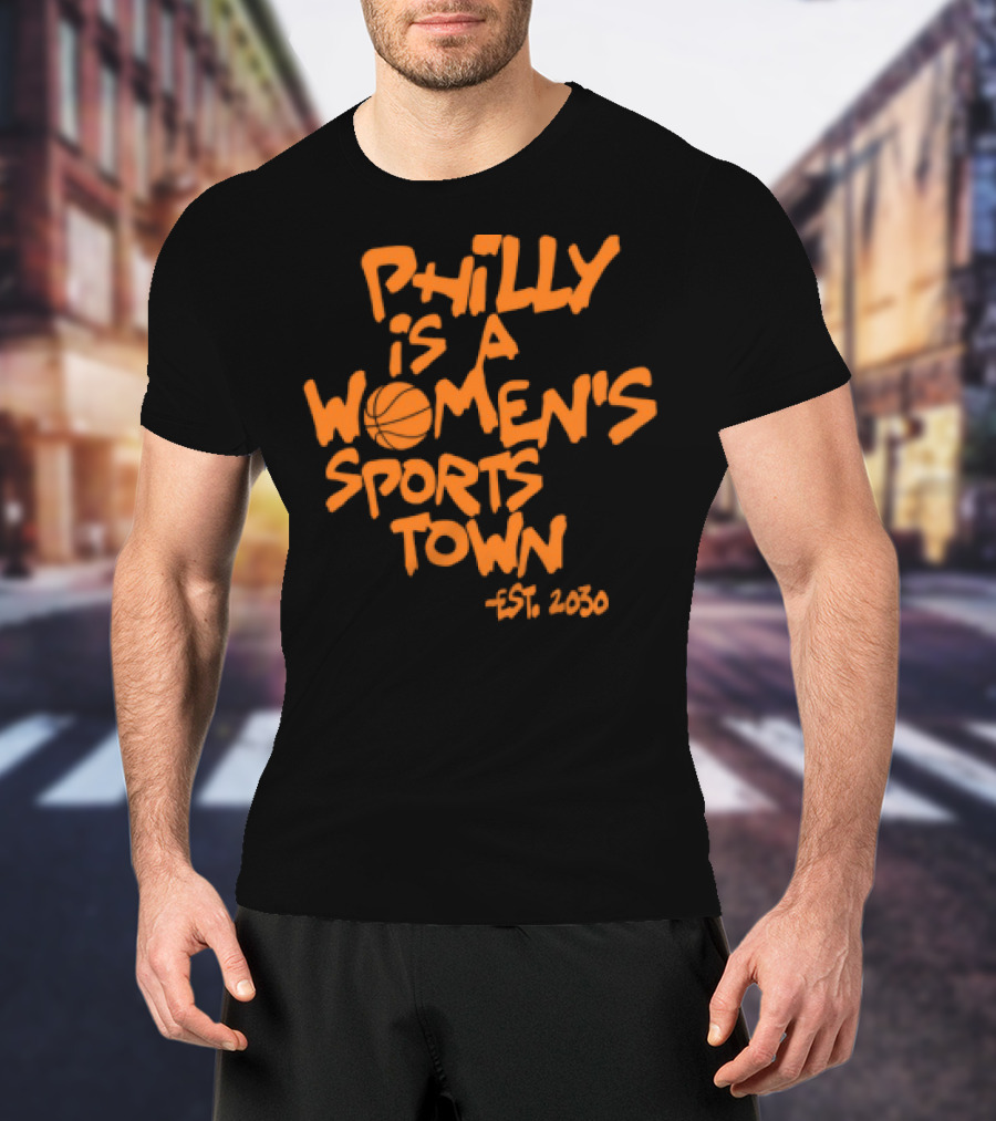 Philly Is A Women's Sports Town Est 2030 Basketball Theme T-Shirt