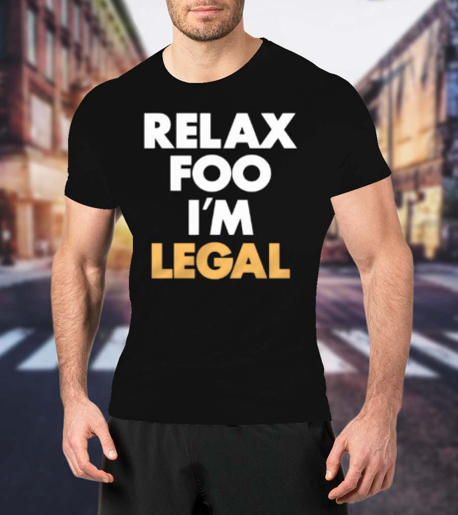 RELAX FOO I'M LEGAL T-Shirt