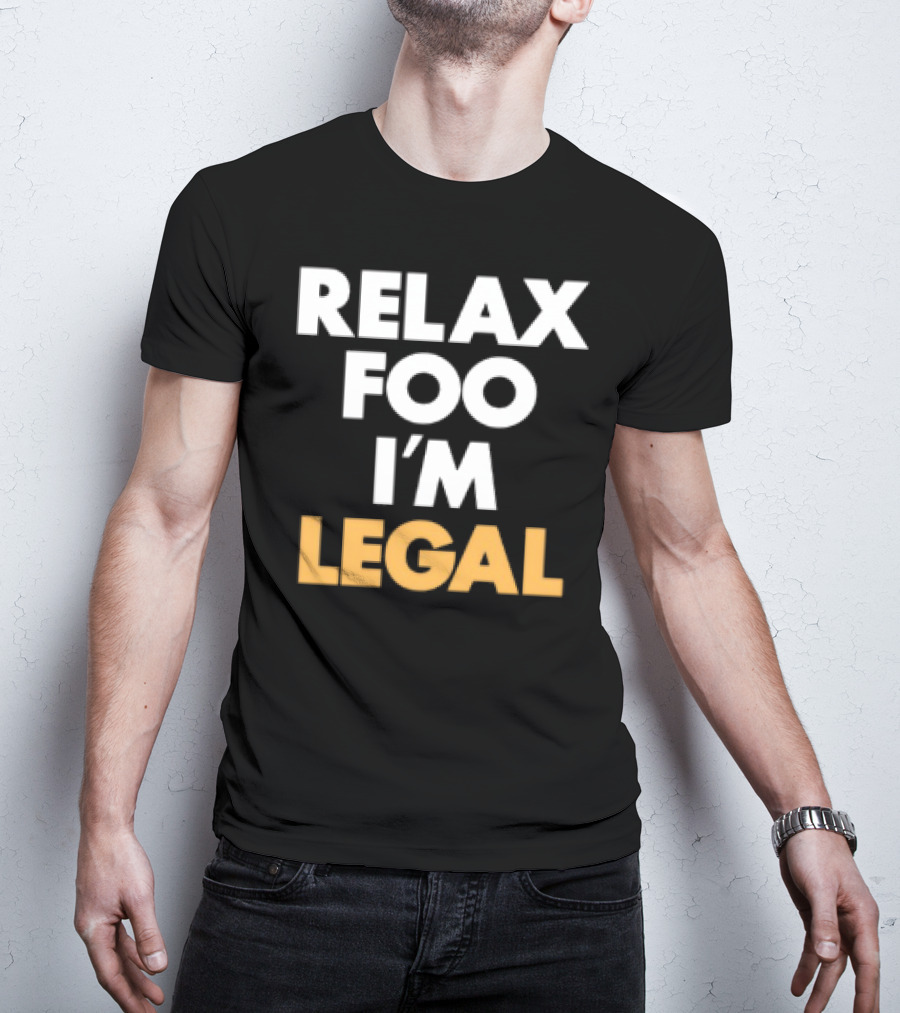RELAX FOO I'M LEGAL T-Shirt