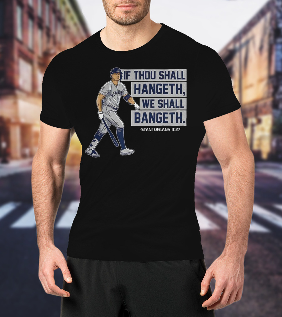 New York Yankees Giancarlo Stanton If Thou Shall Hangeth We Shall Bangeth Baseball T-Shirt