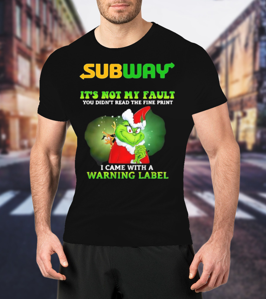 Subway Grinch It's Not My Fault You Didn't Read The Fine Print Warning Label T-Shirt