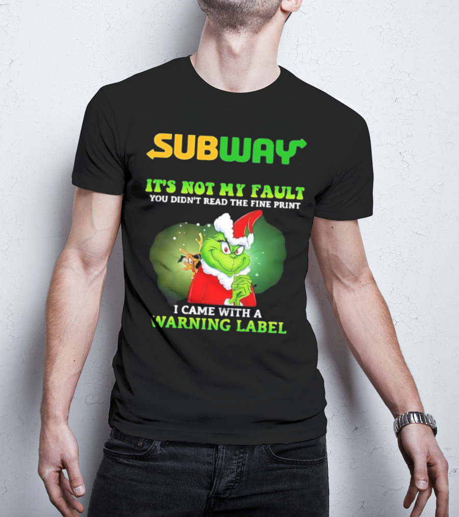 Subway Grinch It's Not My Fault You Didn't Read The Fine Print Warning Label T-Shirt