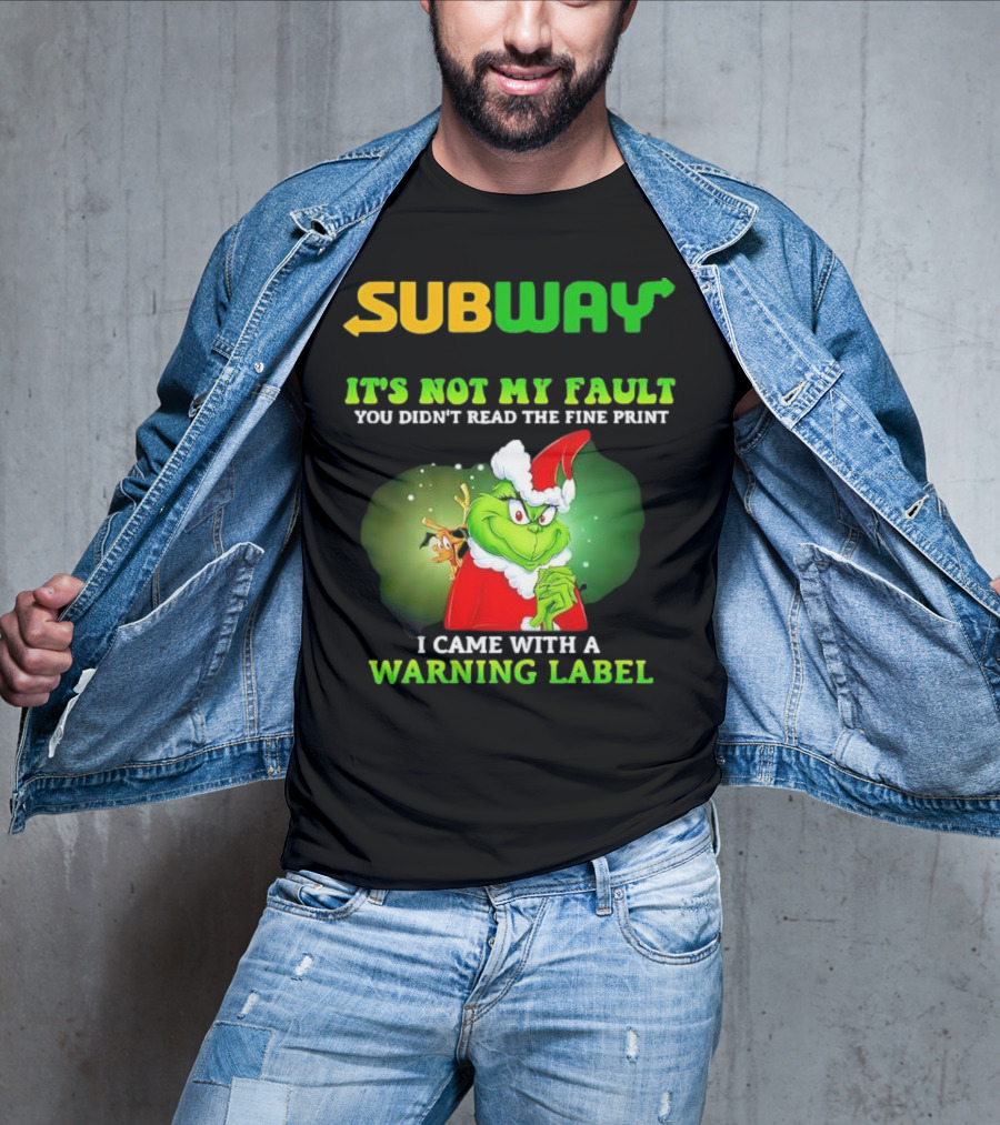 Subway Grinch It's Not My Fault You Didn't Read The Fine Print Warning Label T-Shirt