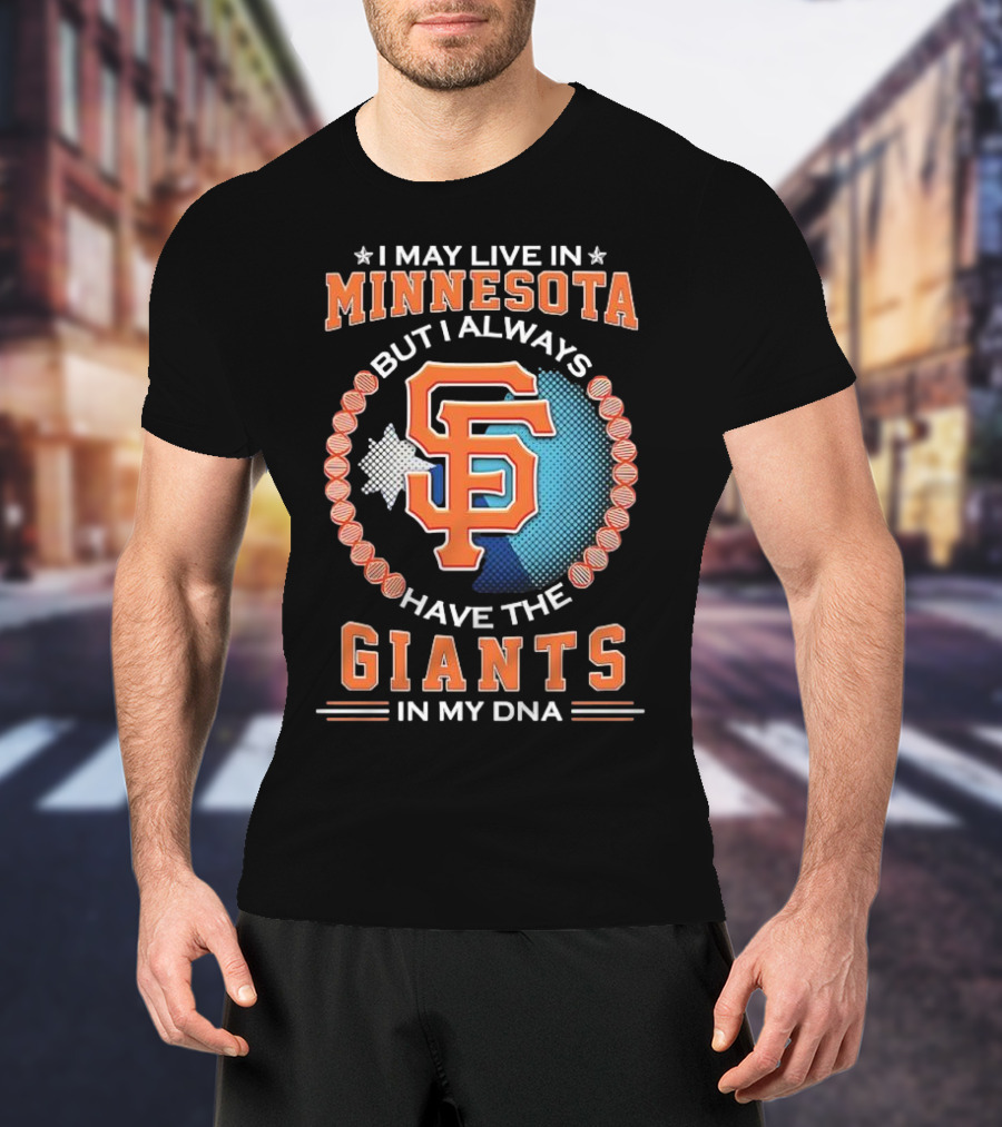 I May Live In Minnesota But I Always Have The San Francisco Giants In My DNA T-Shirt
