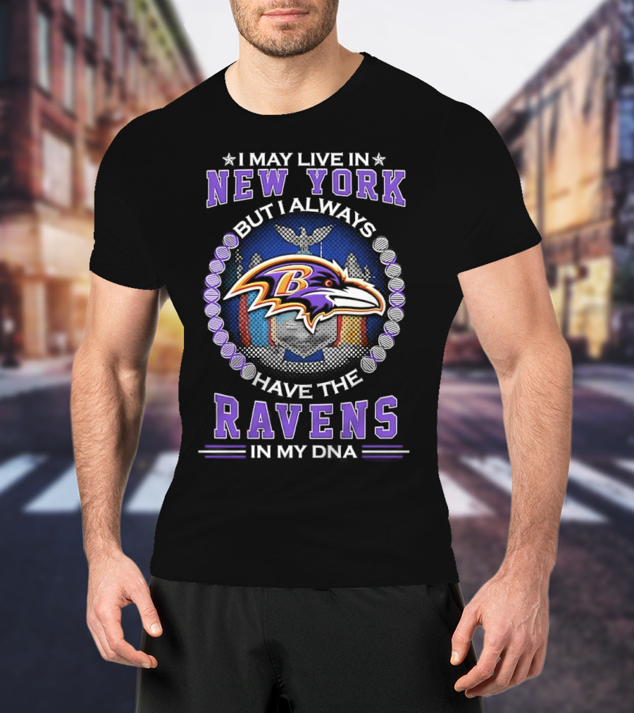 I May Live In New York But I Always Have The Baltimore Ravens In My DNA T-Shirt