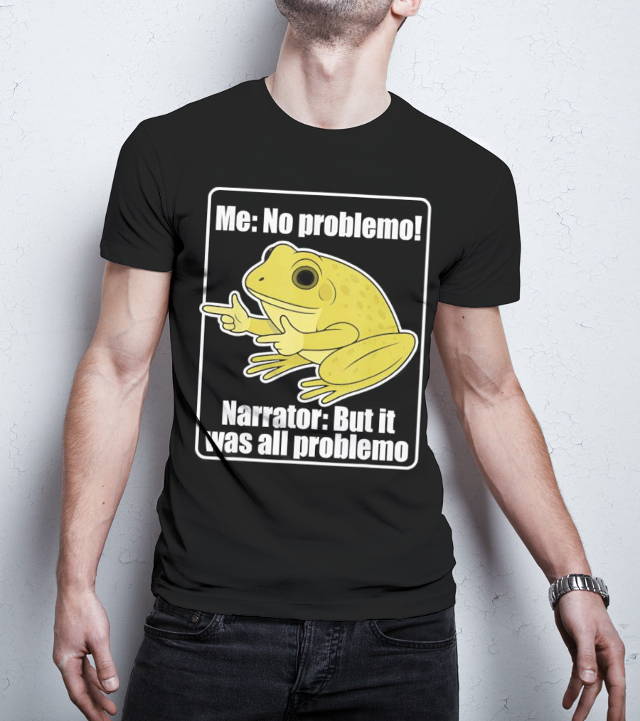Me No Problemo Frog Meme Narrator But It Was All Problemo T-Shirt