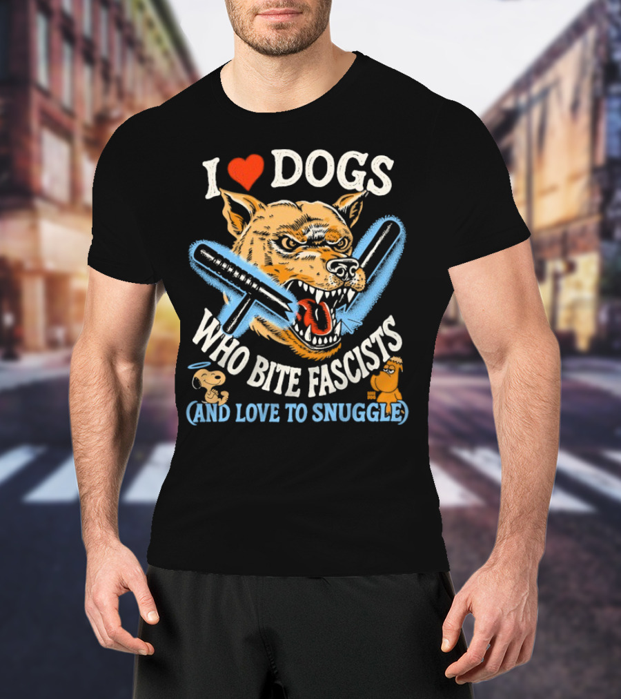 I Love Dogs Who Bite Fascists And Love To Snuggle T-Shirt