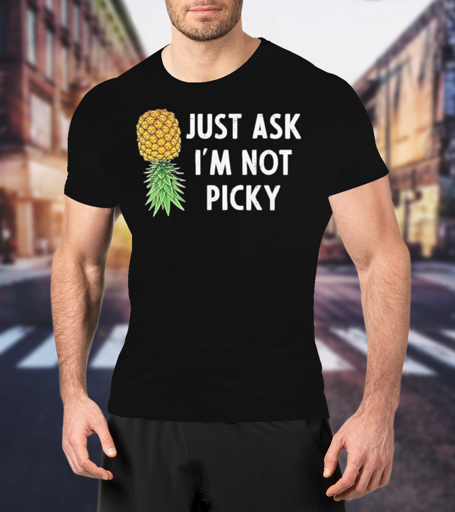 Just Ask I'm Not Picky Pineapple T-Shirt