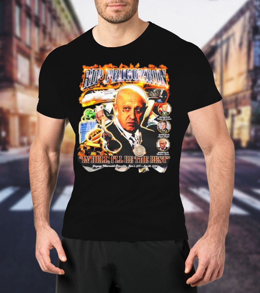 RIP Prigozhin In Hell I'll Be The Best Yevgeny Viktorovich Prigozhin June 1 1961 Aug 23rd 2023 T-Shirt