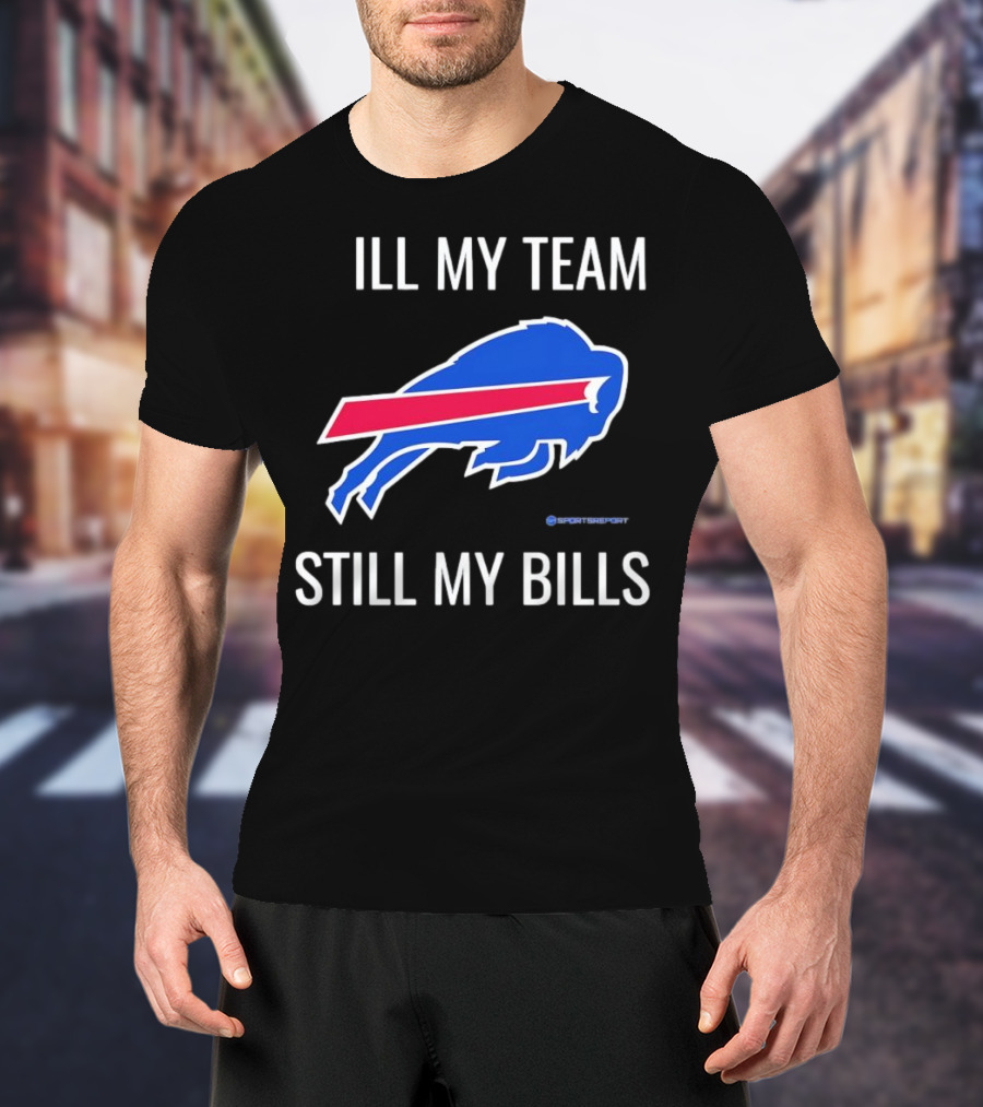 ILL My Team Still My Bills T-Shirt