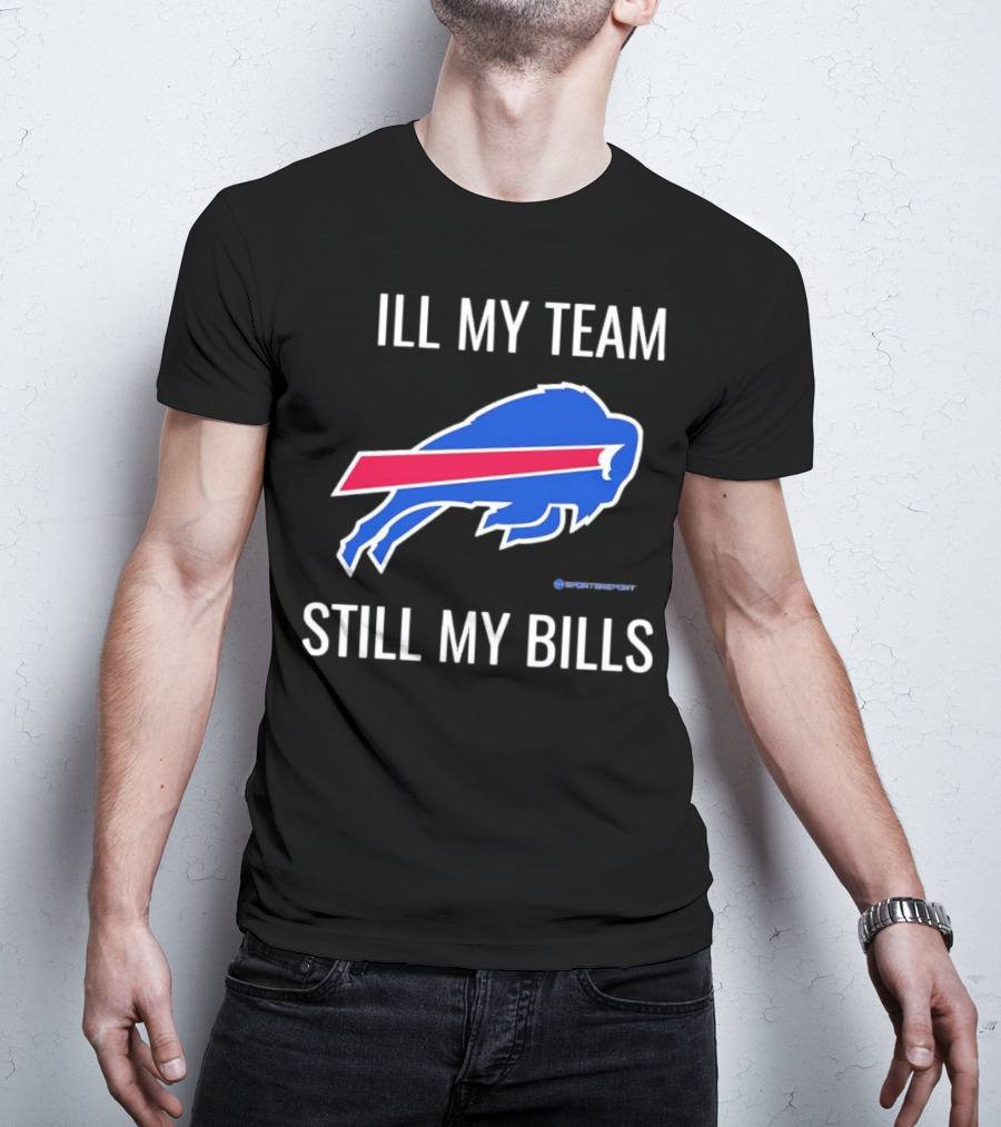 ILL My Team Still My Bills T-Shirt