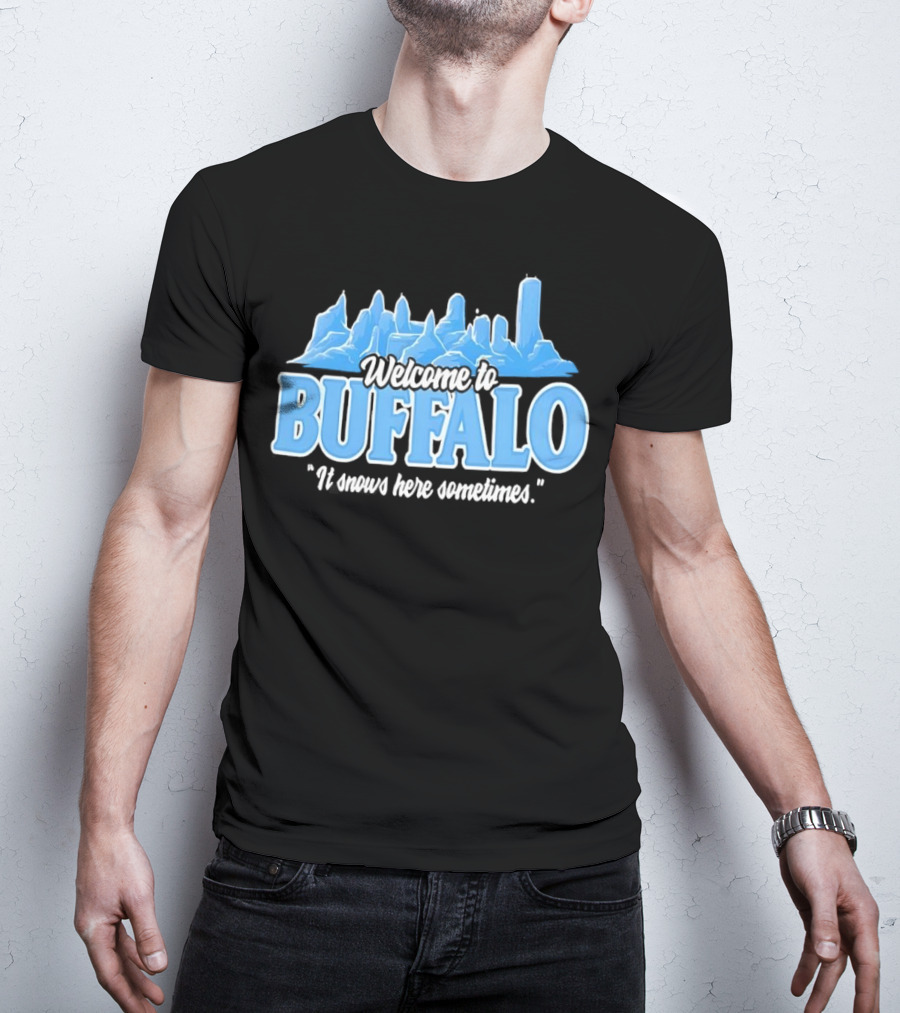 Welcome To Buffalo It Snows Here Sometimes Buffalo Bills Fan Apparel T-Shirt