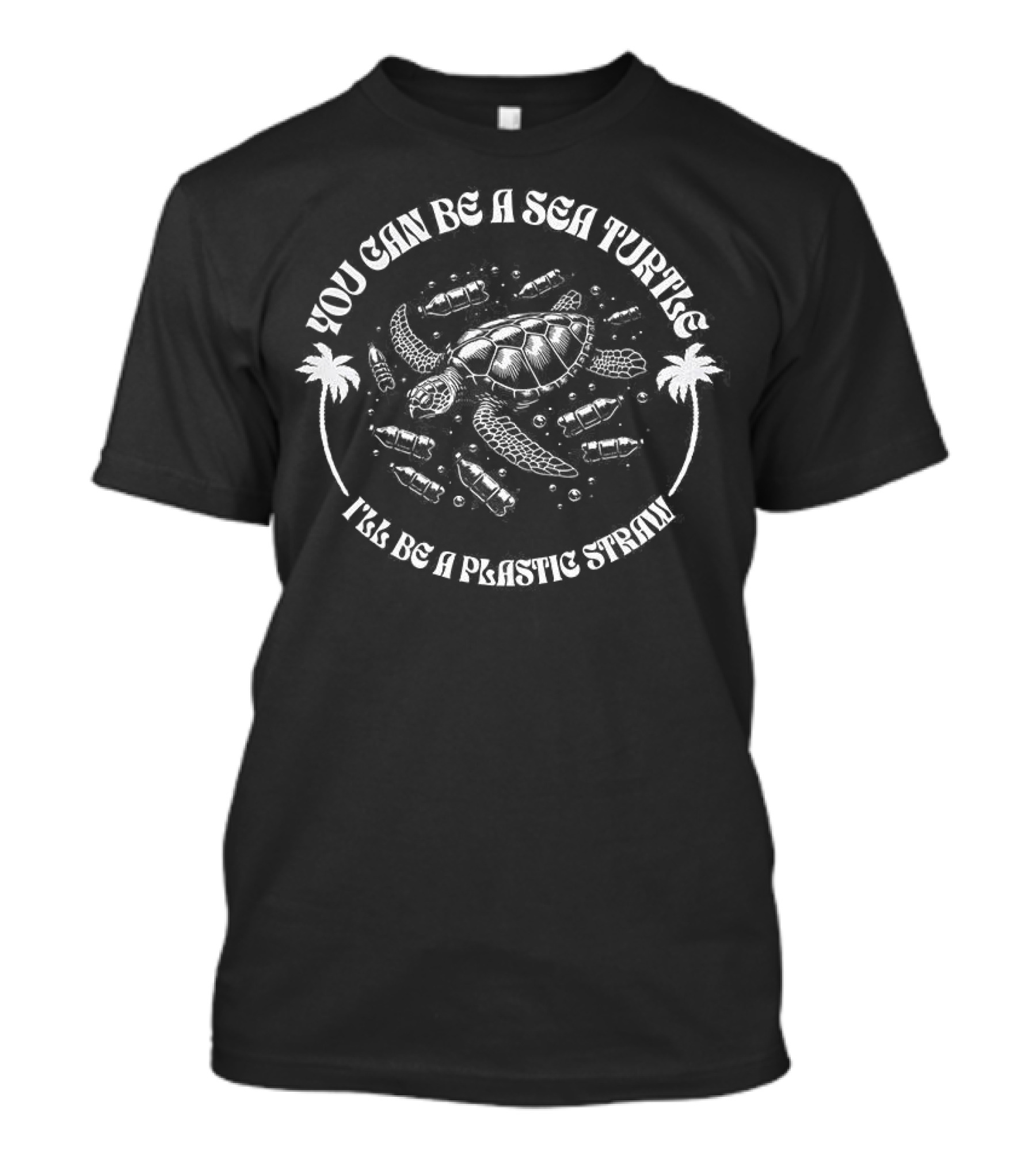 You Can Be A Sea Turtle It's So Plastic Free T-Shirt