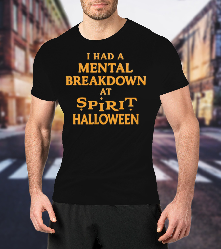 I Had A Mental Breakdown At Spirit Halloween T-Shirt