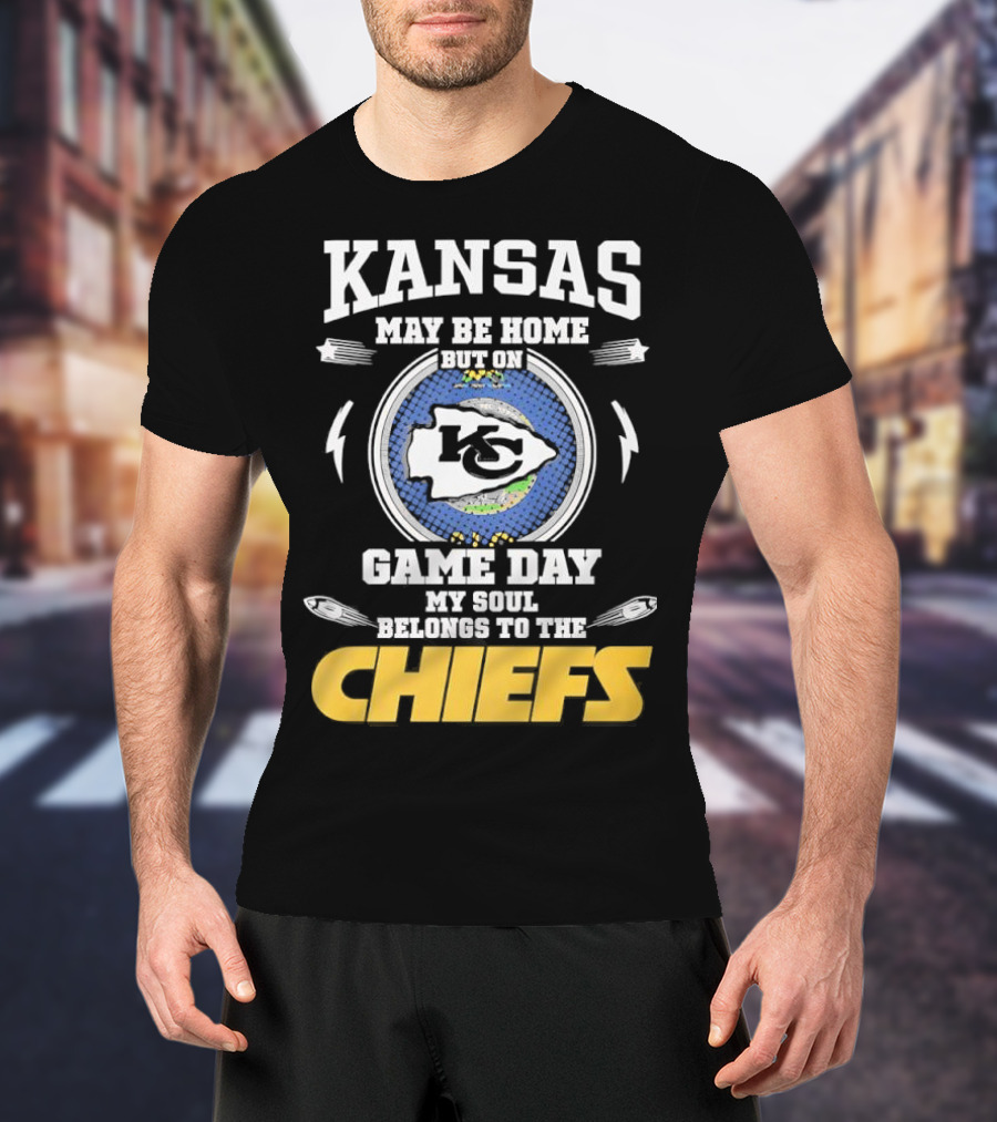 Kansas May Be Home On Game Day My Soul Belongs To The Chiefs T-Shirt
