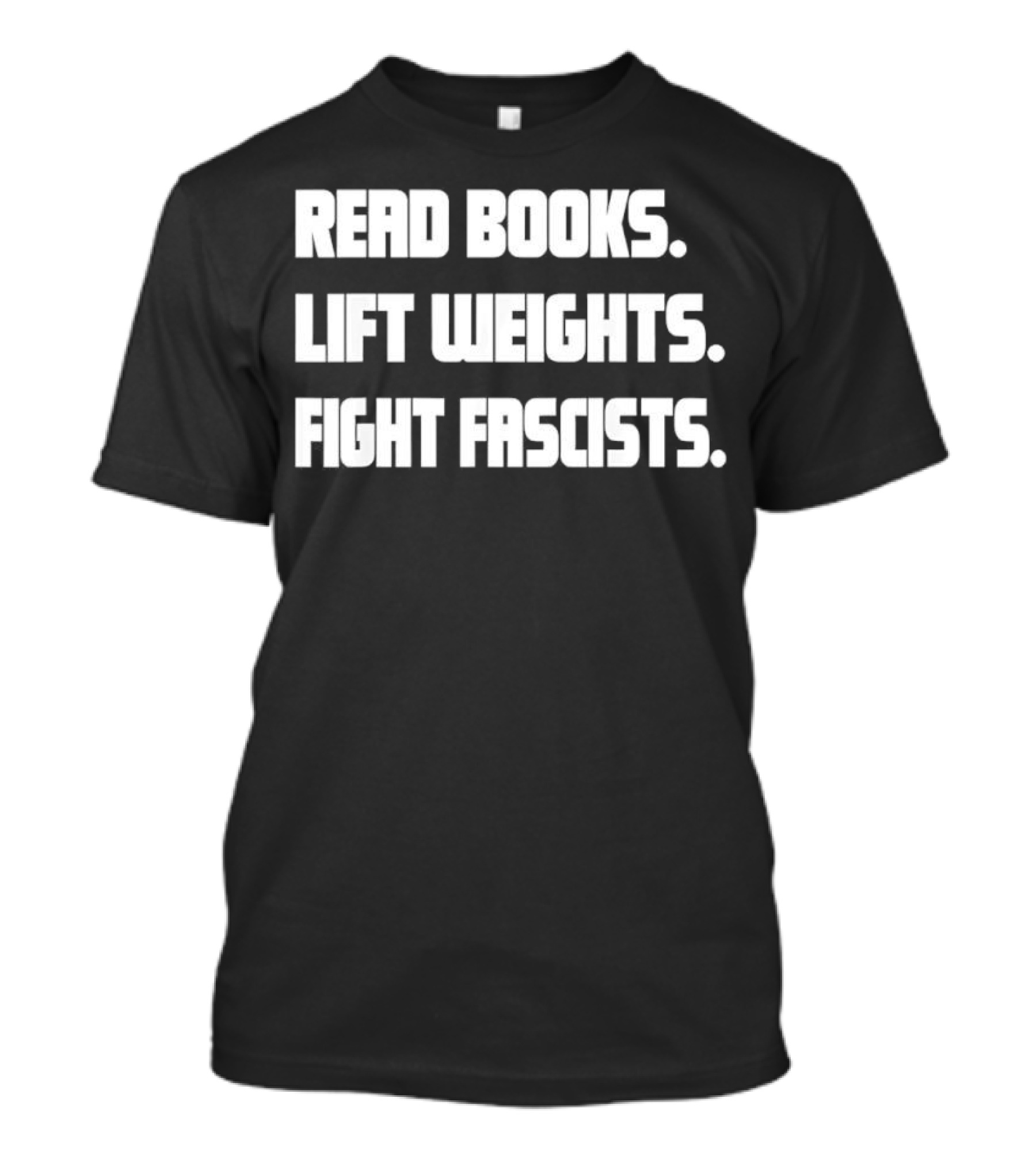 READ BOOKS LIFT WEIGHTS FIGHT FASCISTS T-Shirt