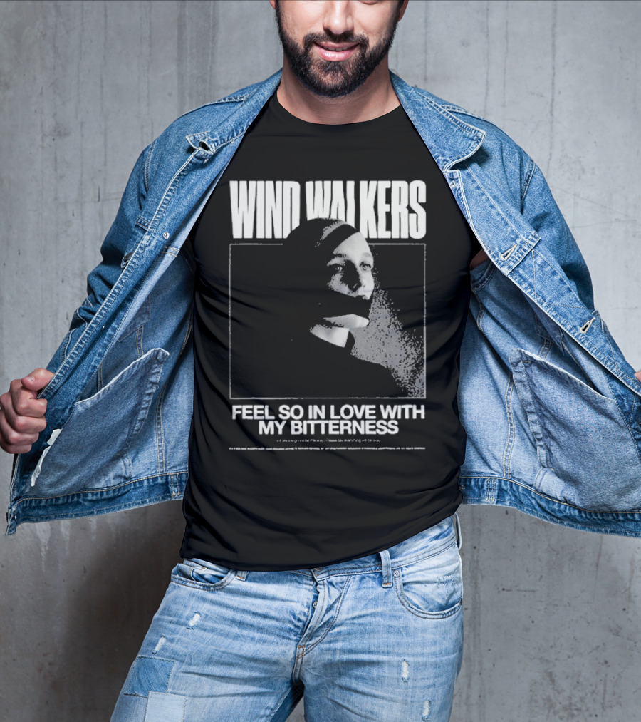Wind Walkers Feel So In Love With My Bitterness T-Shirt