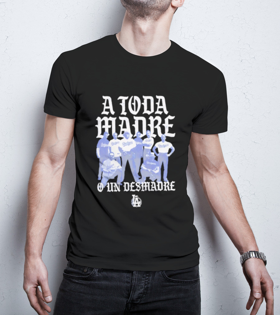Los Angeles Dodgers A Toda Madre O Un Desmadre T-Shirt
