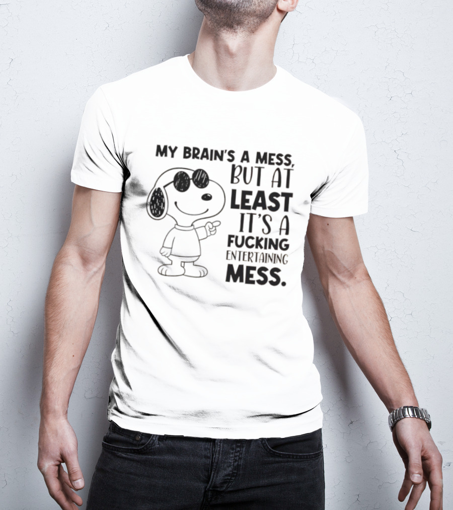 Snoppy My Brain’s A Mess, But At Least It’s A Fucking Entertaining Mess T-Shirt