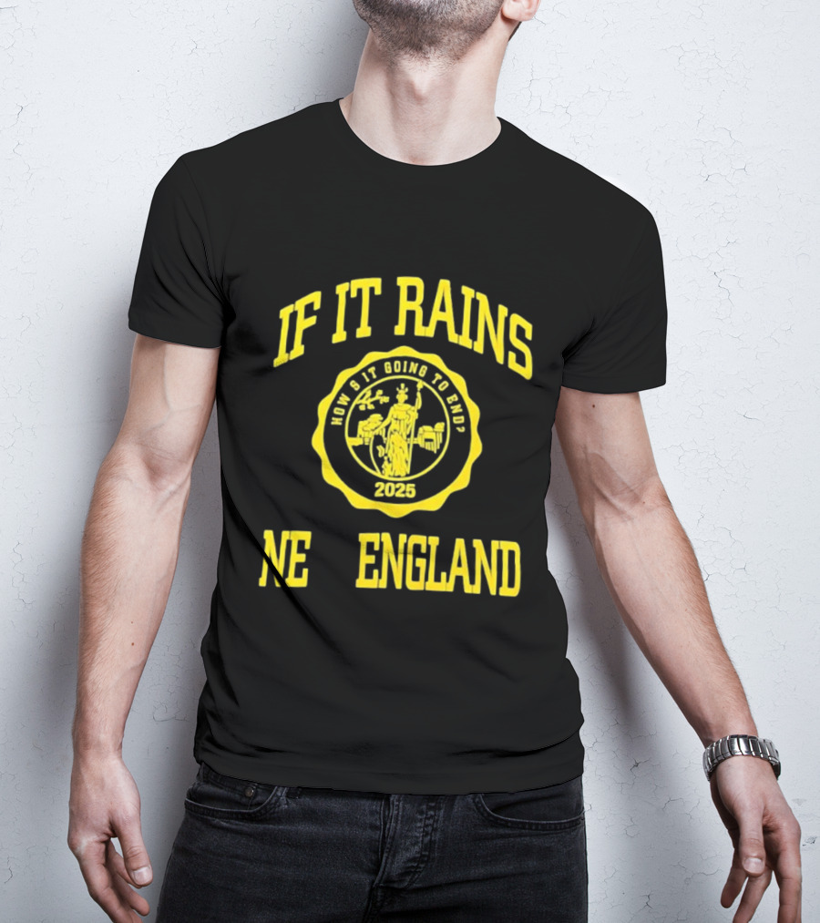 IF IT RAINS HOW'S IT GOING TO END 2025 NE ENGLAND T-Shirt