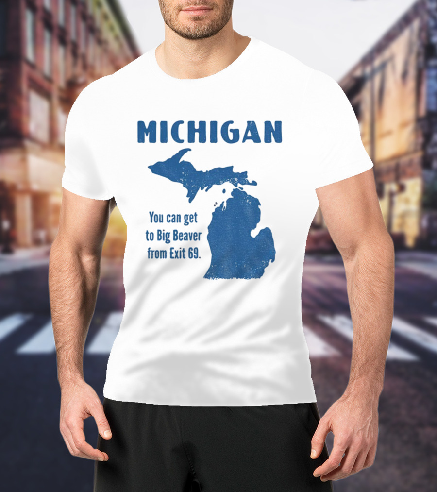 Michigan You Can Get To Big Beaver From Exit 69 Map T-Shirt
